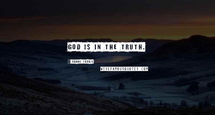 Carol Tavris Quotes: God is in the truth.