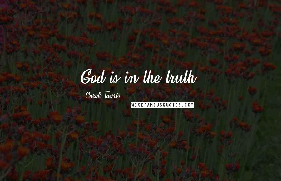 Carol Tavris Quotes: God is in the truth.