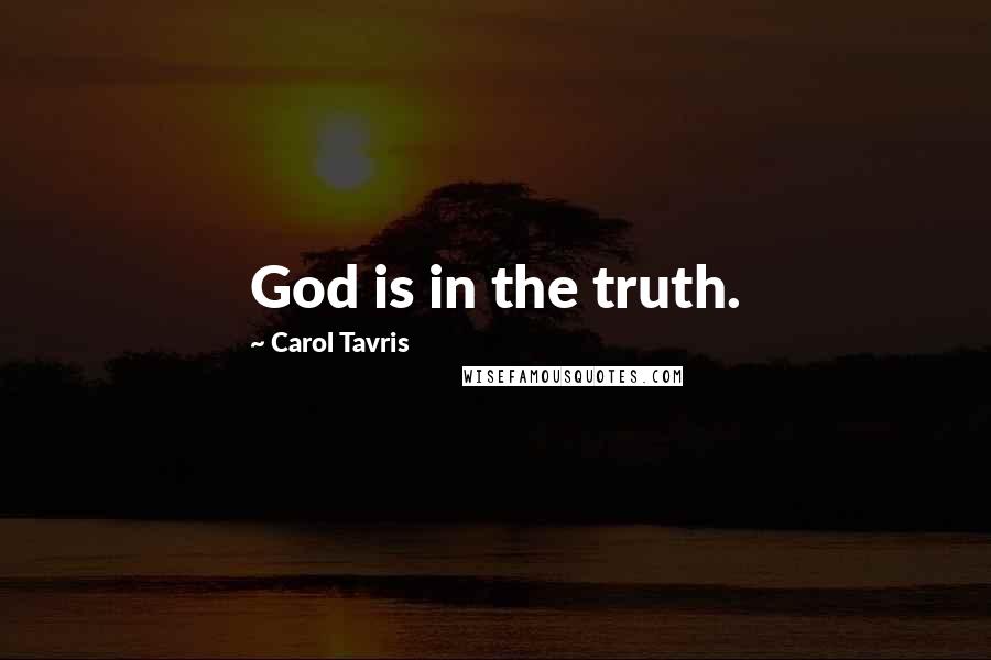 Carol Tavris Quotes: God is in the truth.