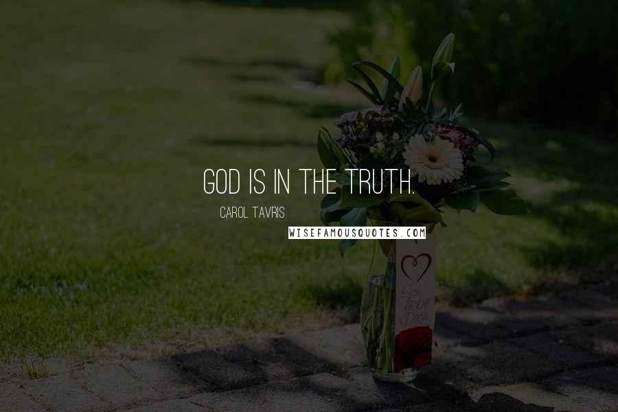 Carol Tavris Quotes: God is in the truth.