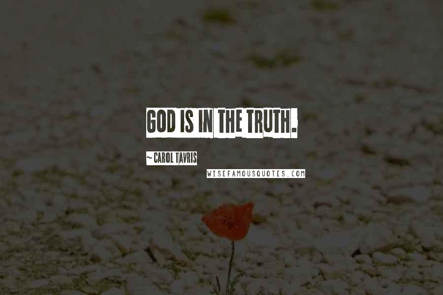 Carol Tavris Quotes: God is in the truth.