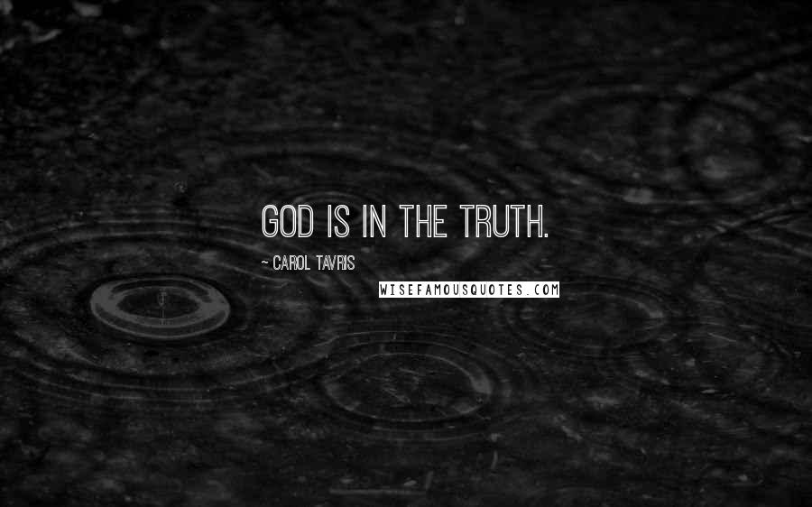 Carol Tavris Quotes: God is in the truth.