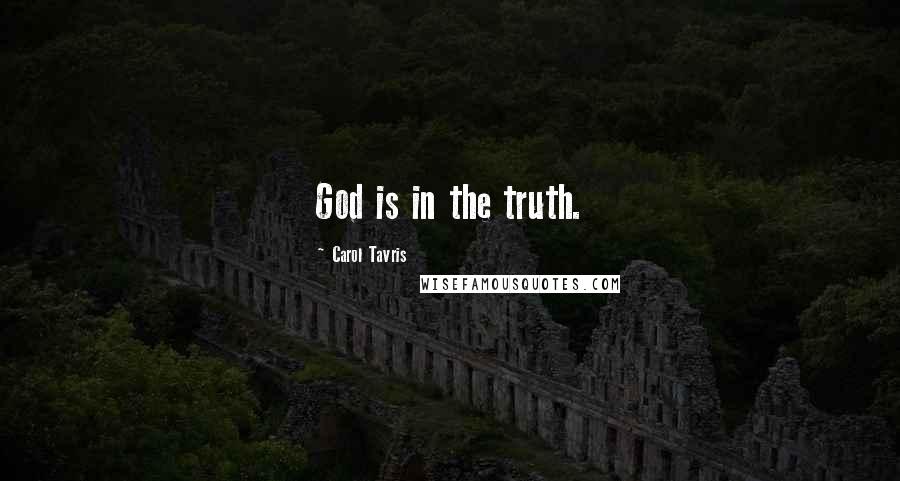 Carol Tavris Quotes: God is in the truth.