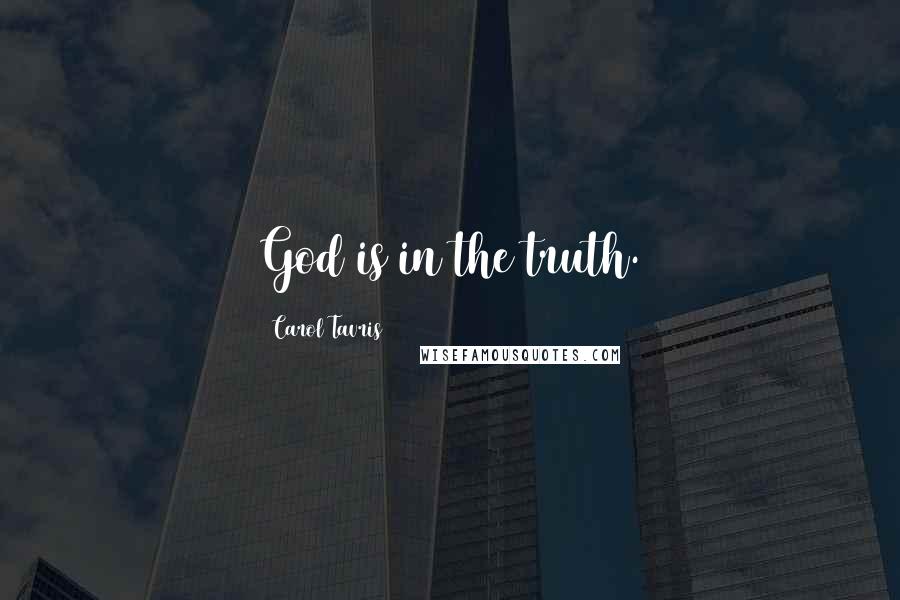 Carol Tavris Quotes: God is in the truth.