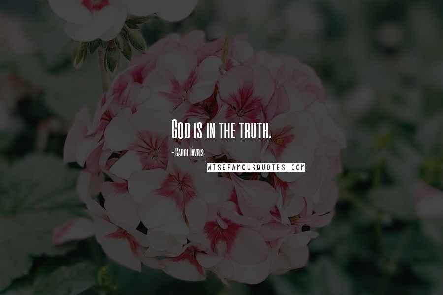 Carol Tavris Quotes: God is in the truth.