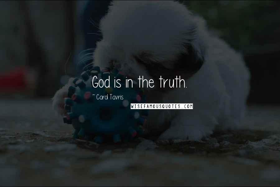 Carol Tavris Quotes: God is in the truth.