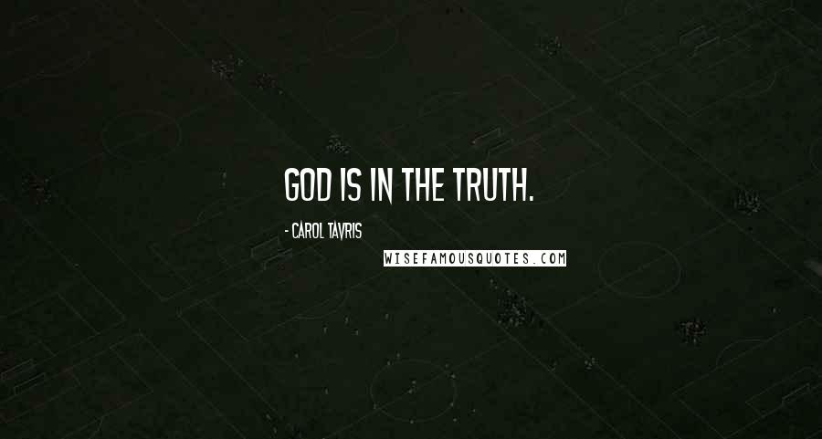 Carol Tavris Quotes: God is in the truth.