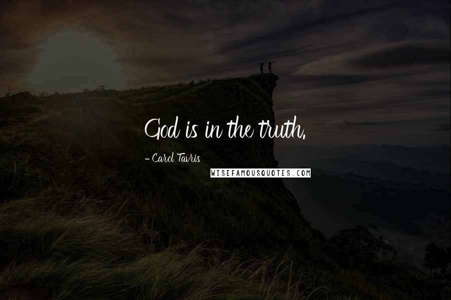 Carol Tavris Quotes: God is in the truth.