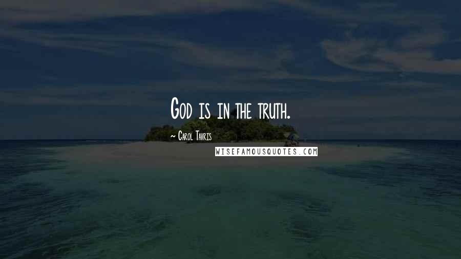Carol Tavris Quotes: God is in the truth.