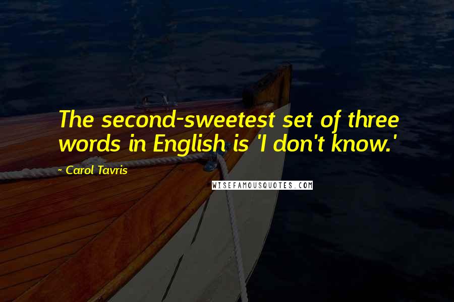 Carol Tavris Quotes: The second-sweetest set of three words in English is 'I don't know.'