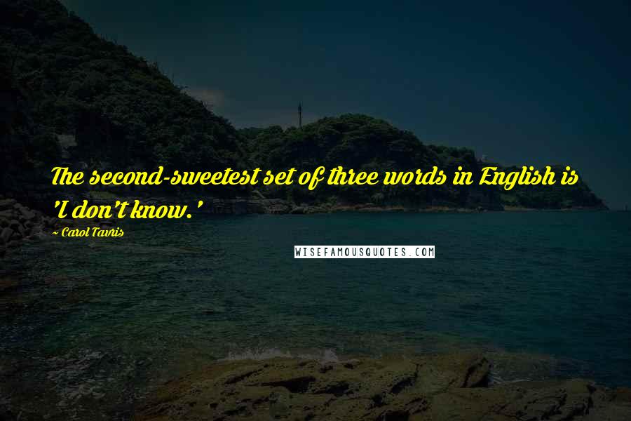 Carol Tavris Quotes: The second-sweetest set of three words in English is 'I don't know.'