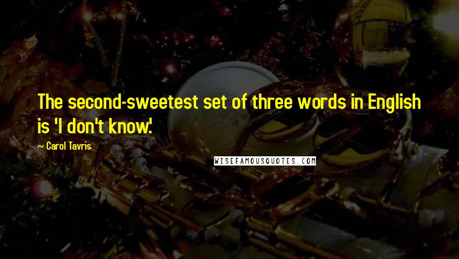 Carol Tavris Quotes: The second-sweetest set of three words in English is 'I don't know.'