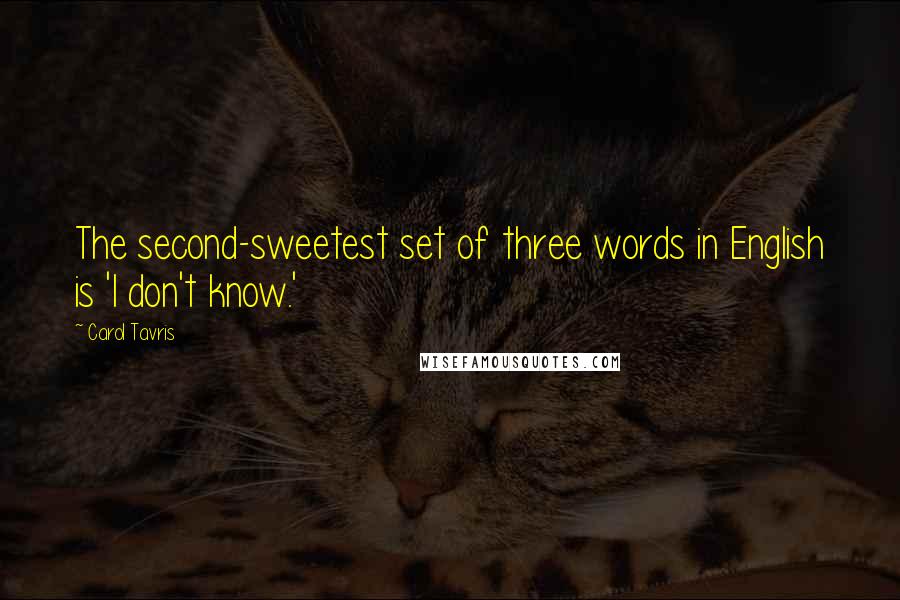 Carol Tavris Quotes: The second-sweetest set of three words in English is 'I don't know.'