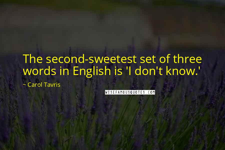 Carol Tavris Quotes: The second-sweetest set of three words in English is 'I don't know.'