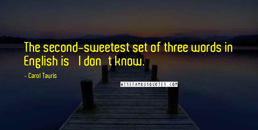 Carol Tavris Quotes: The second-sweetest set of three words in English is 'I don't know.'