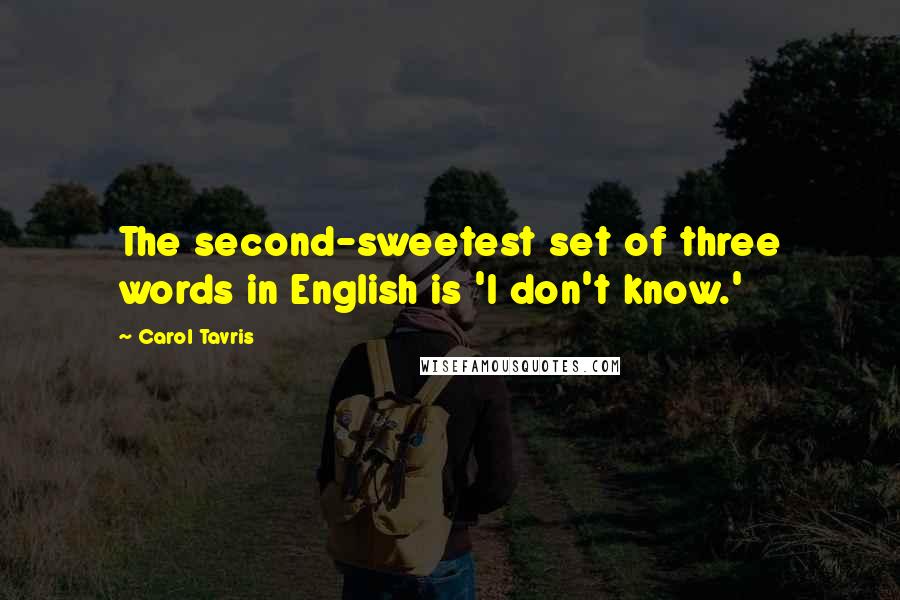 Carol Tavris Quotes: The second-sweetest set of three words in English is 'I don't know.'