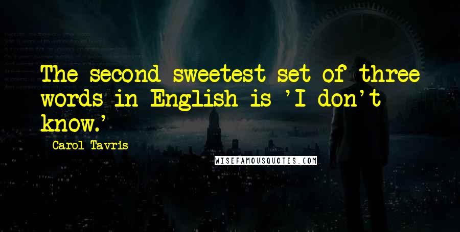 Carol Tavris Quotes: The second-sweetest set of three words in English is 'I don't know.'