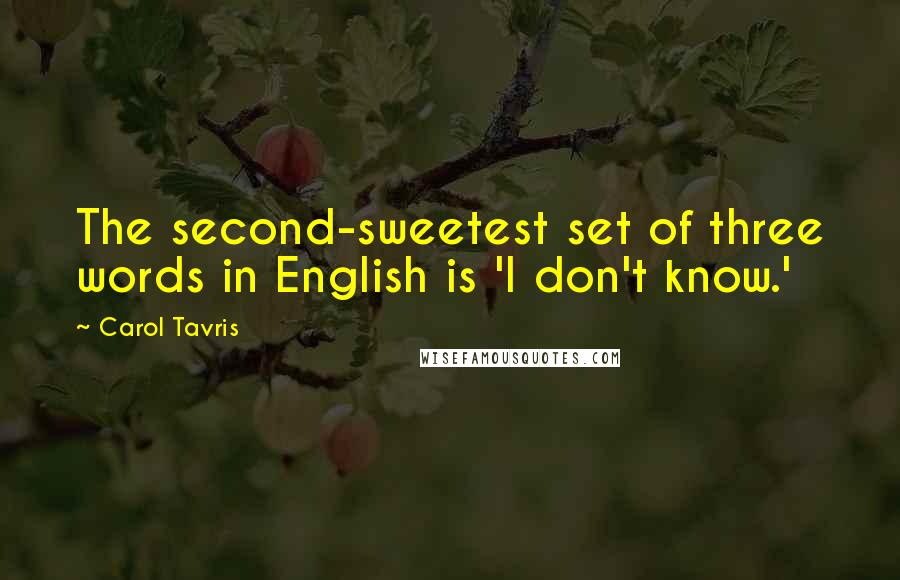 Carol Tavris Quotes: The second-sweetest set of three words in English is 'I don't know.'