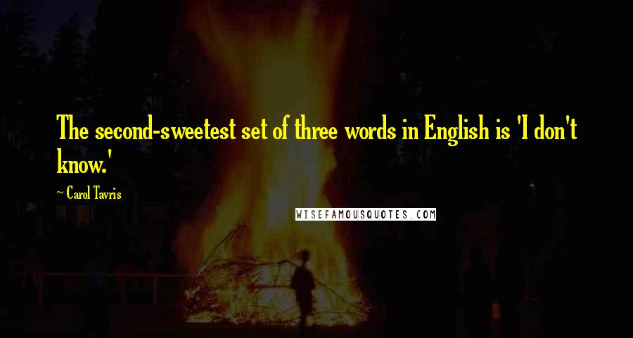 Carol Tavris Quotes: The second-sweetest set of three words in English is 'I don't know.'