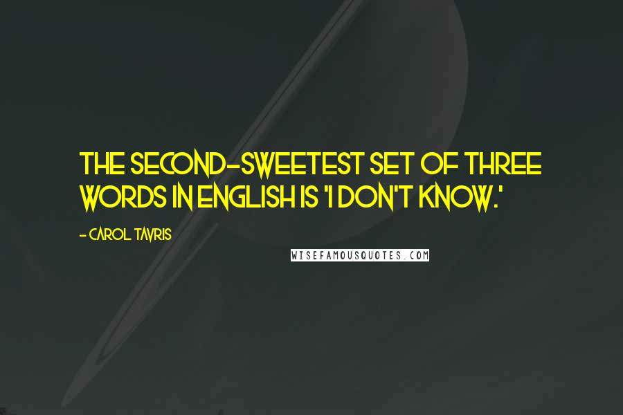 Carol Tavris Quotes: The second-sweetest set of three words in English is 'I don't know.'