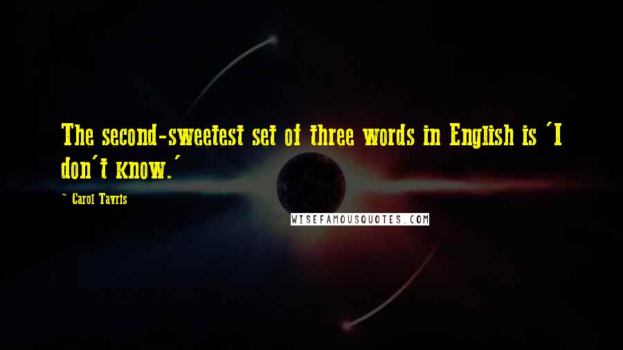 Carol Tavris Quotes: The second-sweetest set of three words in English is 'I don't know.'