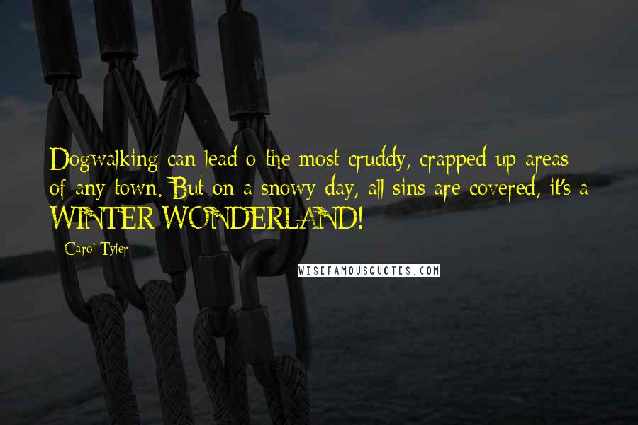 Carol Tyler Quotes: Dogwalking can lead o the most cruddy, crapped up areas of any town. But on a snowy day, all sins are covered, it's a WINTER WONDERLAND!