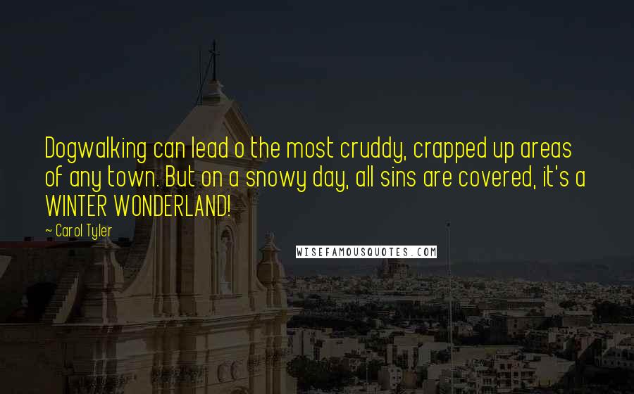 Carol Tyler Quotes: Dogwalking can lead o the most cruddy, crapped up areas of any town. But on a snowy day, all sins are covered, it's a WINTER WONDERLAND!