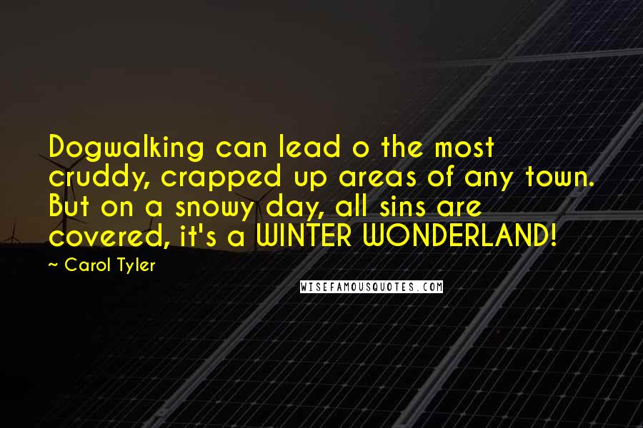 Carol Tyler Quotes: Dogwalking can lead o the most cruddy, crapped up areas of any town. But on a snowy day, all sins are covered, it's a WINTER WONDERLAND!