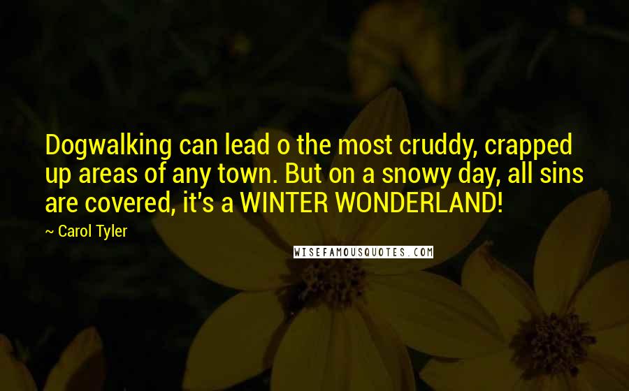 Carol Tyler Quotes: Dogwalking can lead o the most cruddy, crapped up areas of any town. But on a snowy day, all sins are covered, it's a WINTER WONDERLAND!