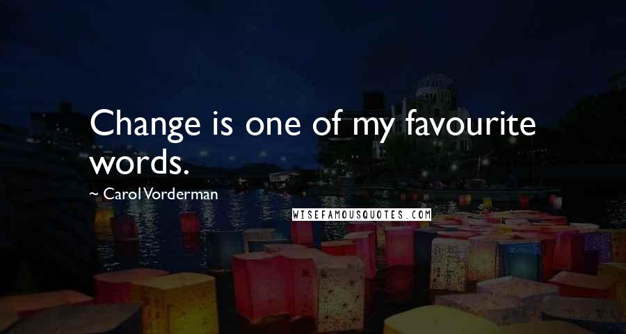 Carol Vorderman Quotes: Change is one of my favourite words.