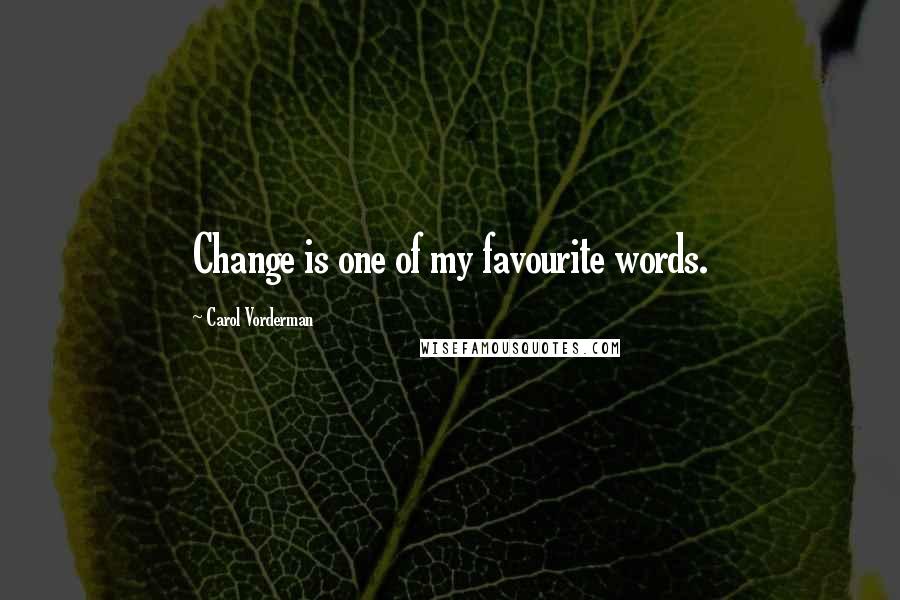Carol Vorderman Quotes: Change is one of my favourite words.