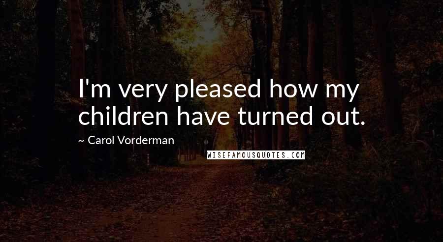 Carol Vorderman Quotes: I'm very pleased how my children have turned out.