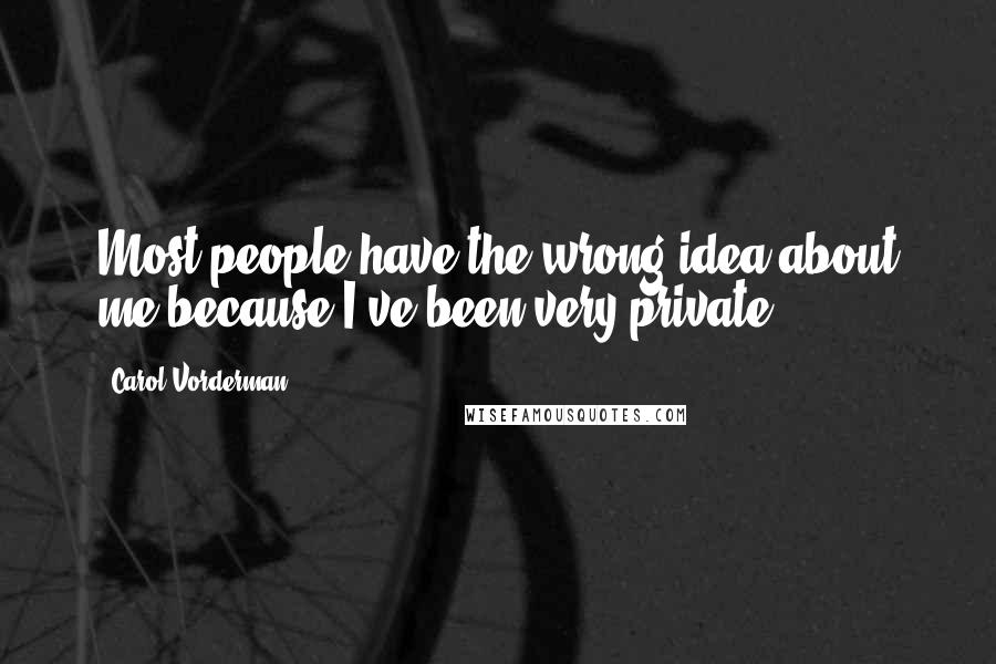 Carol Vorderman Quotes: Most people have the wrong idea about me because I've been very private.