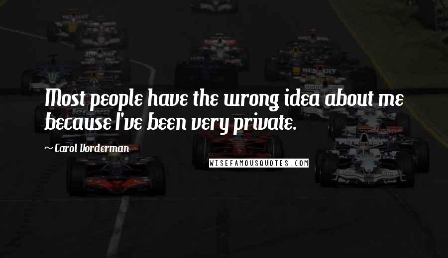 Carol Vorderman Quotes: Most people have the wrong idea about me because I've been very private.