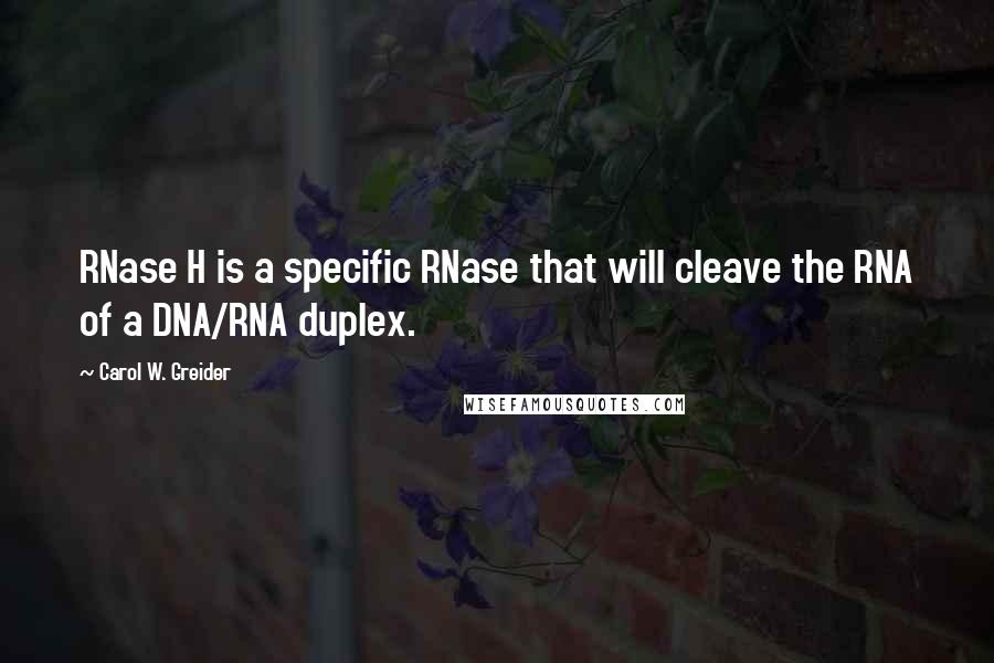 Carol W. Greider Quotes: RNase H is a specific RNase that will cleave the RNA of a DNA/RNA duplex.