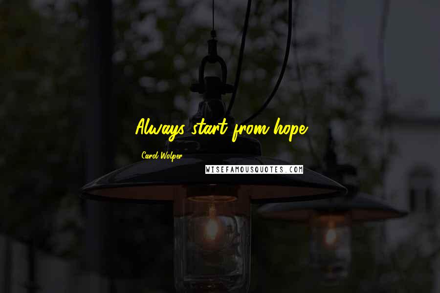 Carol Wolper Quotes: Always start from hope