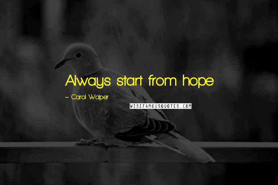 Carol Wolper Quotes: Always start from hope