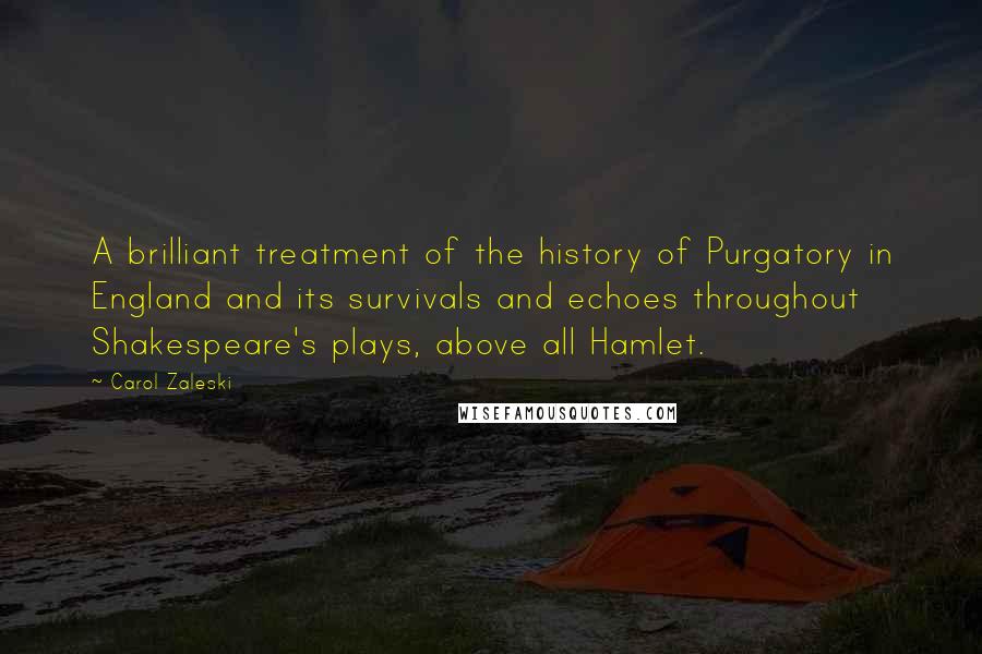 Carol Zaleski Quotes: A brilliant treatment of the history of Purgatory in England and its survivals and echoes throughout Shakespeare's plays, above all Hamlet.