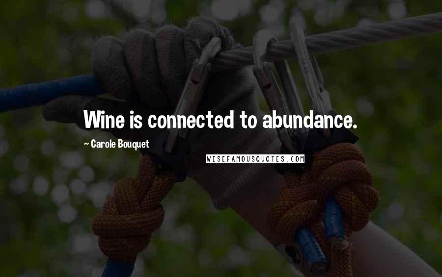 Carole Bouquet Quotes: Wine is connected to abundance.