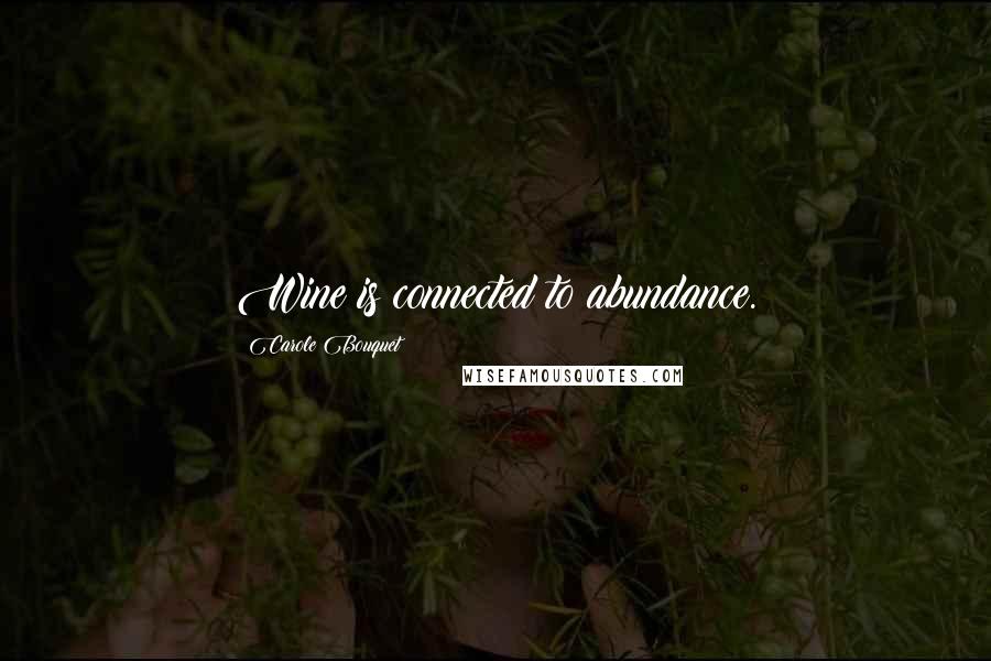 Carole Bouquet Quotes: Wine is connected to abundance.