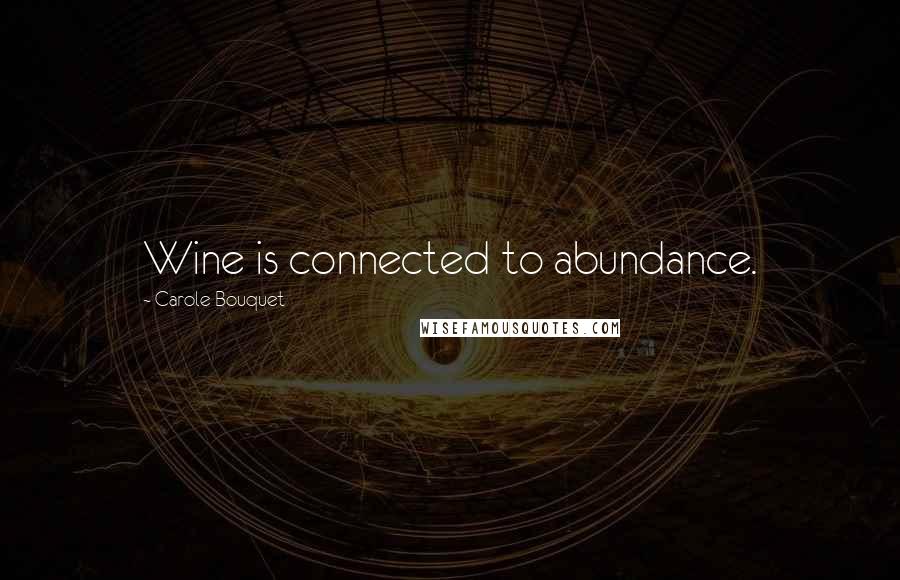 Carole Bouquet Quotes: Wine is connected to abundance.