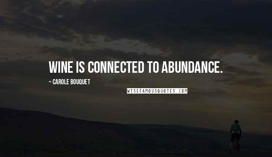 Carole Bouquet Quotes: Wine is connected to abundance.