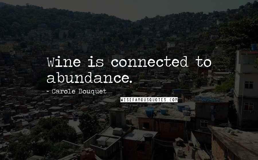 Carole Bouquet Quotes: Wine is connected to abundance.