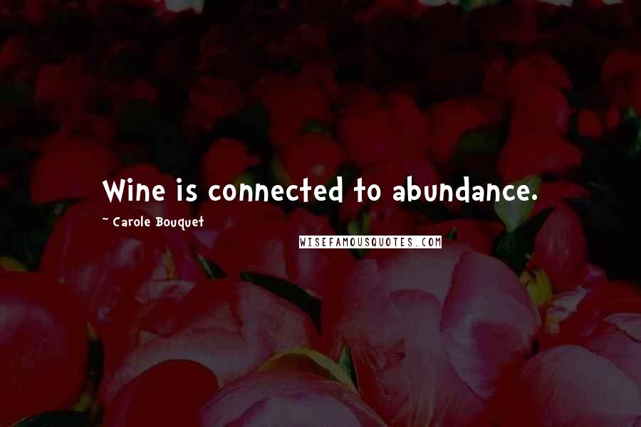 Carole Bouquet Quotes: Wine is connected to abundance.