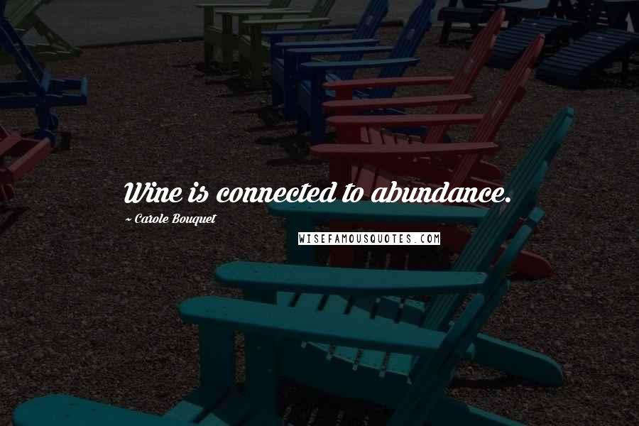 Carole Bouquet Quotes: Wine is connected to abundance.