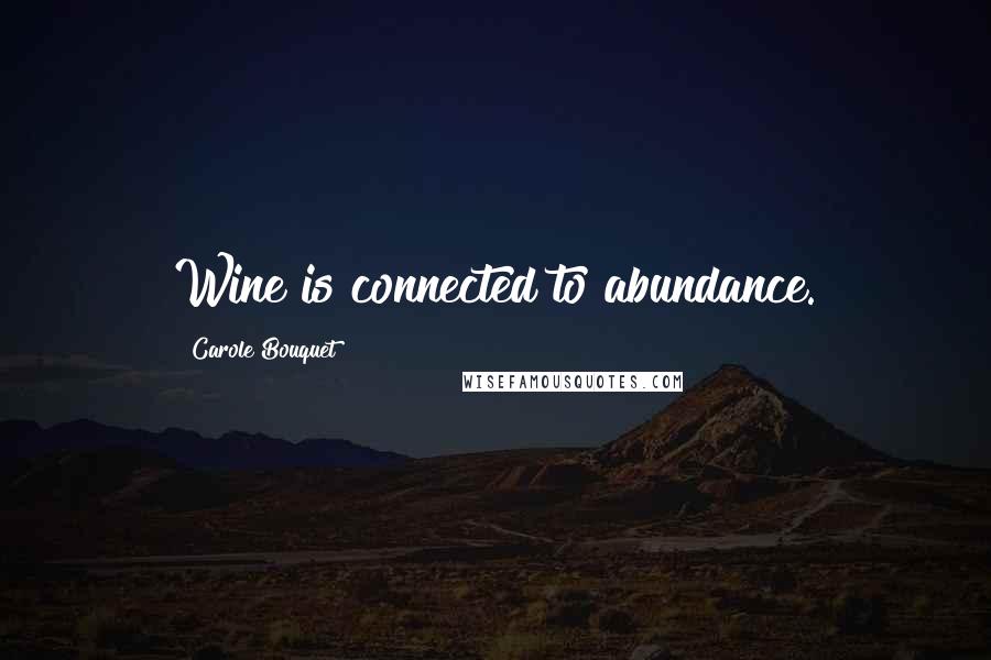 Carole Bouquet Quotes: Wine is connected to abundance.