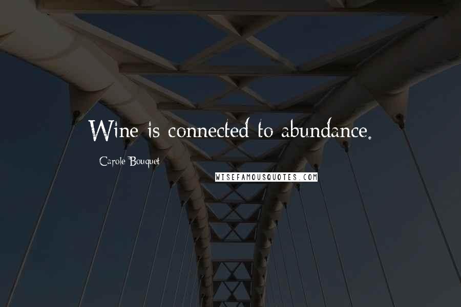 Carole Bouquet Quotes: Wine is connected to abundance.