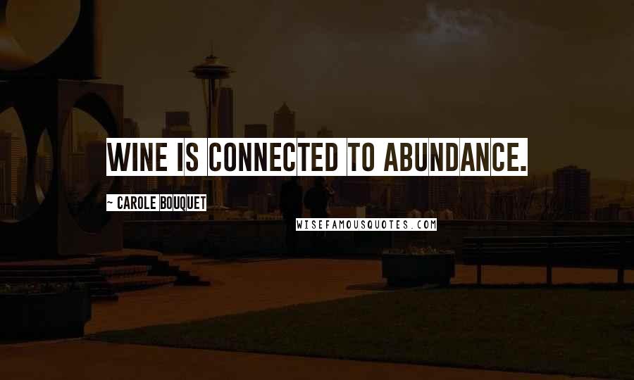 Carole Bouquet Quotes: Wine is connected to abundance.