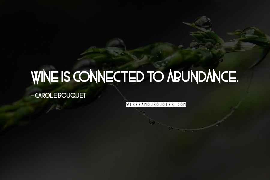 Carole Bouquet Quotes: Wine is connected to abundance.