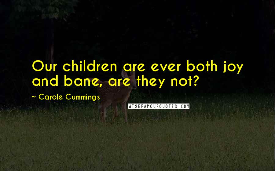 Carole Cummings Quotes: Our children are ever both joy and bane, are they not?